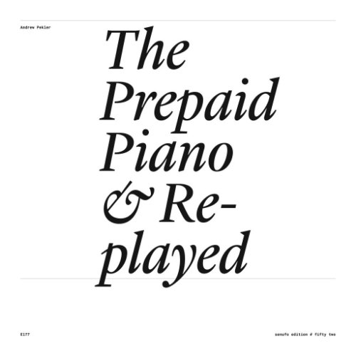 Andrew Pekler releases The Prepaid Piano & Re-Played on Senufo Editions and Entr'acte